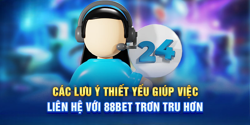 Liên Hệ 88Bet Và Những Điều Quan Trọng Bạn Nên Nhớ Rõ